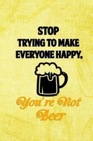 Cover of Stop Trying To Make Everyone Happy, You're Not Beer