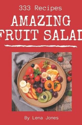 Cover of 333 Amazing Fruit Salad Recipes