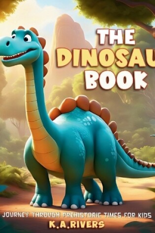 Cover of The Dinosaur Book Journey through Prehistoric Times for Kids