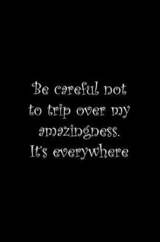 Cover of Be careful not to trip over my amazingness