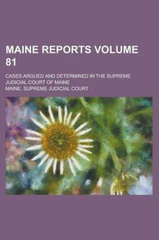 Cover of Maine Reports; Cases Argued and Determined in the Supreme Judicial Court of Maine Volume 81