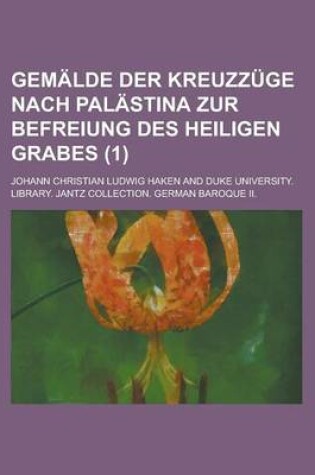 Cover of Gemalde Der Kreuzzuge Nach Palastina Zur Befreiung Des Heiligen Grabes (1)