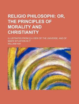 Book cover for Religio Philosophi; Illustrated Prom [!] a View of the Universe, and of Man's Situation in It