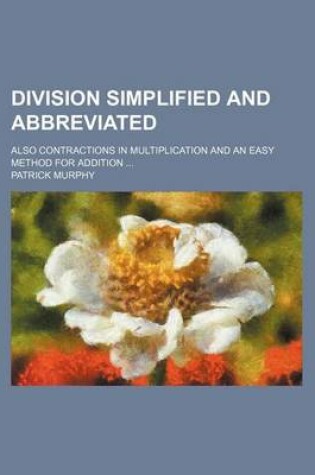 Cover of Division Simplified and Abbreviated; Also Contractions in Multiplication and an Easy Method for Addition ...