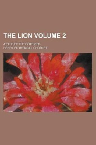 Cover of The Lion; A Tale of the Coteries Volume 2