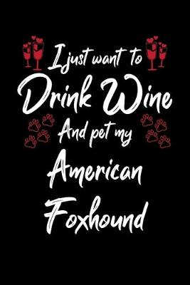 Book cover for I Just Want To Drink Wine And Pet My American Foxhound