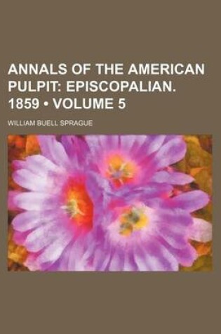 Cover of Annals of the American Pulpit (Volume 5); Episcopalian. 1859