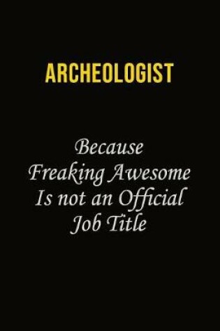 Cover of Archeologist Because Freaking Awesome Is Not An Official Job Title