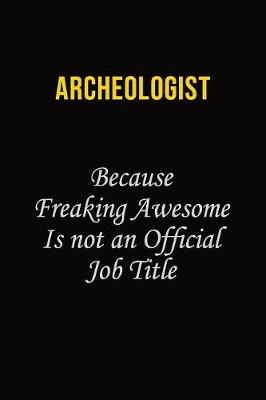 Book cover for Archeologist Because Freaking Awesome Is Not An Official Job Title