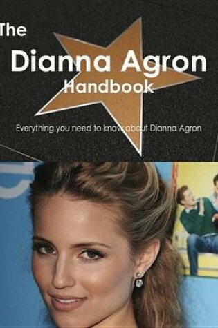 Cover of The Dianna Agron Handbook - Everything You Need to Know about Dianna Agron