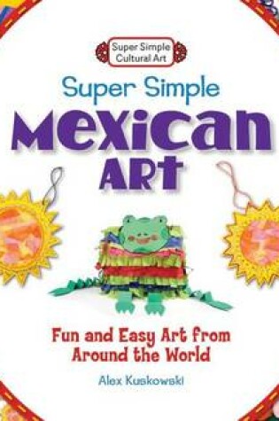 Cover of Super Simple Mexican Art:: Fun and Easy Art from Around the World