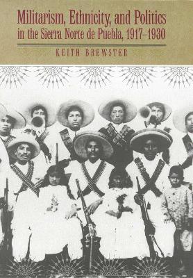 Book cover for Militarism, Ethnicity, and Politics in the Sierra Norte de Puebla, 1917-1930