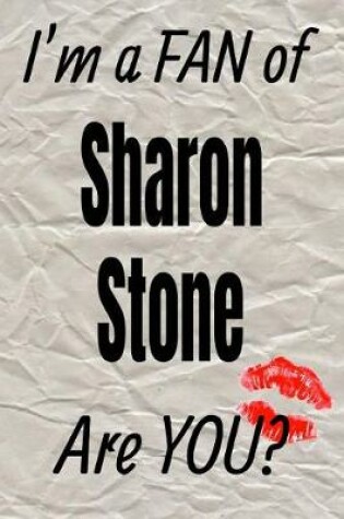 Cover of I'm a Fan of Sharon Stone Are You? Creative Writing Lined Journal