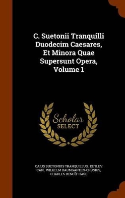 Book cover for C. Suetonii Tranquilli Duodecim Caesares, Et Minora Quae Supersunt Opera, Volume 1