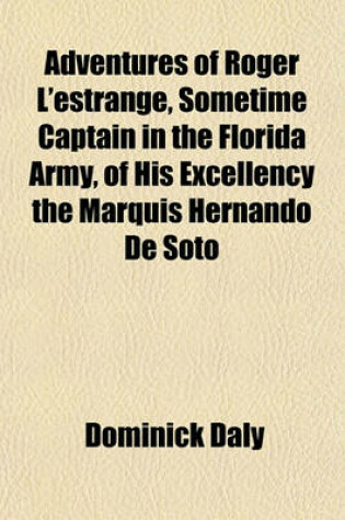 Cover of Adventures of Roger L'Estrange, Sometime Captain in the Florida Army, of His Excellency the Marquis Hernando de Soto