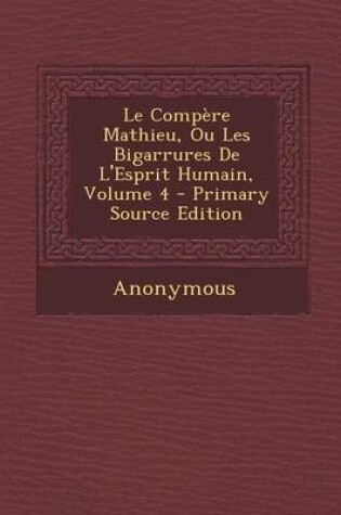 Cover of Le Compere Mathieu, Ou Les Bigarrures de L'Esprit Humain, Volume 4