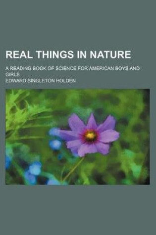 Cover of Real Things in Nature; A Reading Book of Science for American Boys and Girls