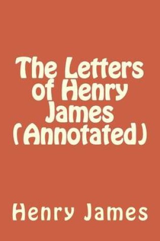 Cover of The Letters of Henry James (Annotated)