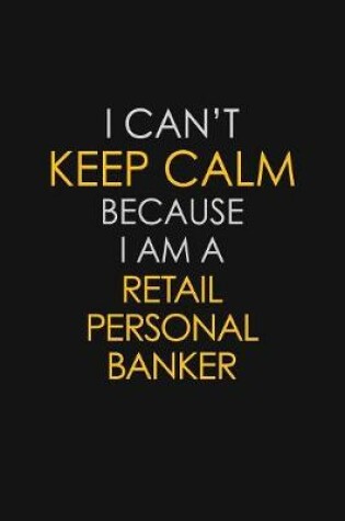 Cover of I Can't Keep Calm Because I Am A Retail Personal Banker