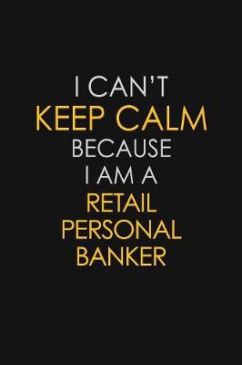 Book cover for I Can't Keep Calm Because I Am A Retail Personal Banker