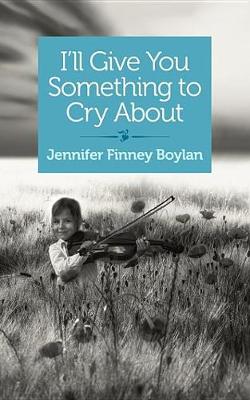 I'll Give You Something to Cry about by Jennifer Finney Boylan