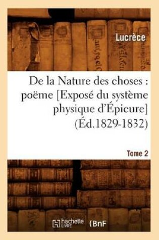 Cover of de la Nature Des Choses: Poeme. [Expose Du Systeme Physique d'Epicure]. Tome 2 (Ed.1829-1832)