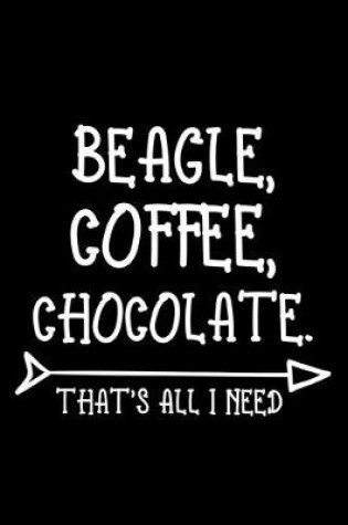 Cover of Beagle Coffee Chocolate That's All I Need