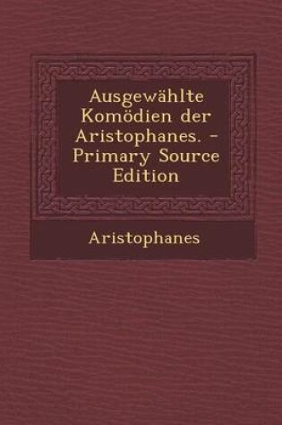 Cover of Ausgewahlte Komodien Der Aristophanes.