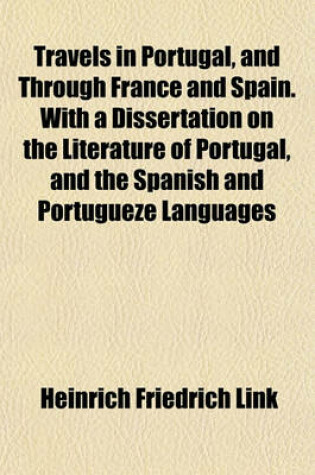 Cover of Travels in Portugal, and Through France and Spain. with a Dissertation on the Literature of Portugal, and the Spanish and Portugueze Languages