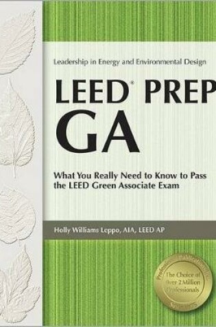 Cover of Leed Prep Ga: What You Really Need to Know to Pass the Leed Green Associate Exam