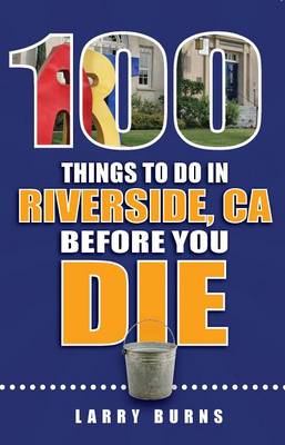 Book cover for 100 Things to Do in Riverside, CA Before You Die