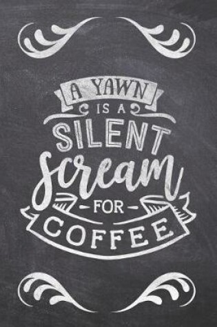 Cover of A Yawn Is A Silent Scream For Coffee