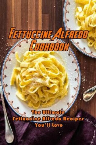 Cover of Fettuccine Alfredo Cookbook