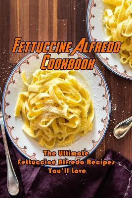 Book cover for Fettuccine Alfredo Cookbook