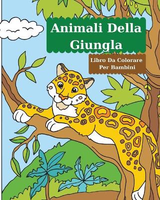 Book cover for Animali Della Giungla Libro Da Colorare Per Bambini