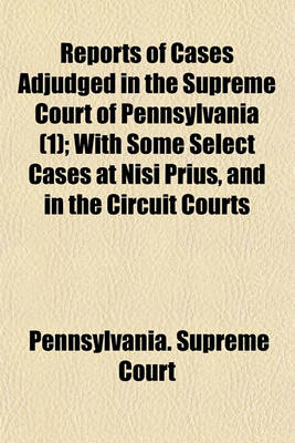 Book cover for Reports of Cases Adjudged in the Supreme Court of Pennsylvania (1); With Some Select Cases at Nisi Prius, and in the Circuit Courts