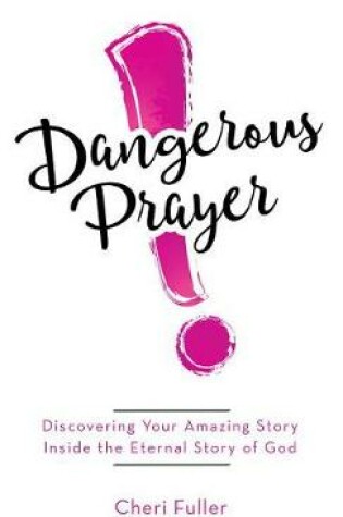 Cover of Dangerous Prayer: Discovering Your Amazing Story Inside the Eternal Story of God