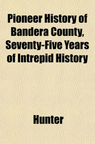 Cover of Pioneer History of Bandera County, Seventy-Five Years of Intrepid History