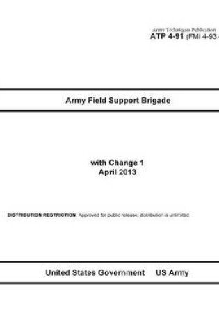 Cover of Army Techniques Publication ATP 4-91 (FMI 4-93.41) Army Field Support Brigade with Change 1 April 2013