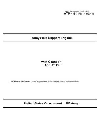 Book cover for Army Techniques Publication ATP 4-91 (FMI 4-93.41) Army Field Support Brigade with Change 1 April 2013