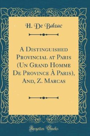 Cover of A Distinguished Provincial at Paris (Un Grand Homme de Province À Paris), And, Z. Marcas (Classic Reprint)
