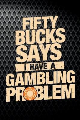 Book cover for Fifty Bucks Says I Have A Gambling Problem