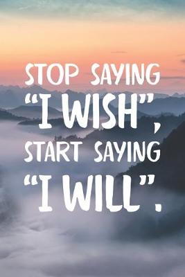 Book cover for Stop Saying "I Wish" Start Saying "I Will"
