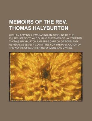 Book cover for Memoirs of the REV. Thomas Halyburton; With an Appendix, Embracing an Account of the Church of Scotland During the Times of Halyburton