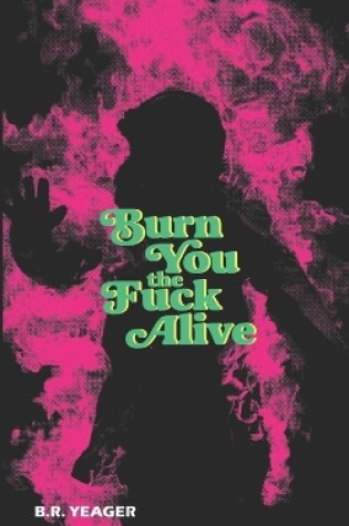 Cover of Burn You the Fuck Alive