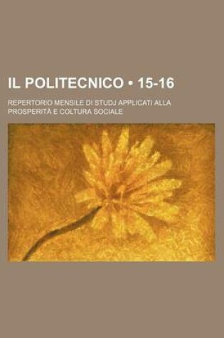 Cover of Il Politecnico (15-16); Repertorio Mensile Di Studj Applicati Alla Prosperita E Coltura Sociale