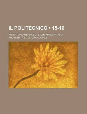 Book cover for Il Politecnico (15-16); Repertorio Mensile Di Studj Applicati Alla Prosperita E Coltura Sociale