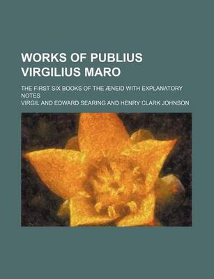 Book cover for Works of Publius Virgilius Maro; The First Six Books of the Aeneid with Explanatory Notes