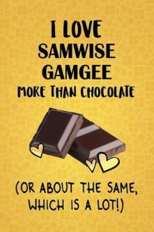 Cover of I Love Samwise Gamgee More Than Chocolate (Or About The Same, Which Is A Lot!)