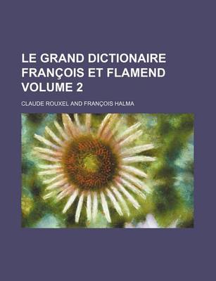 Book cover for Le Grand Dictionaire Francois Et Flamend Volume 2